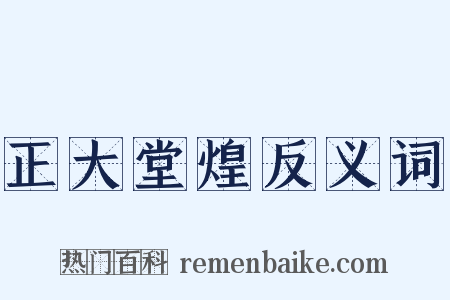 正大堂煌反义词是什么意思的图片